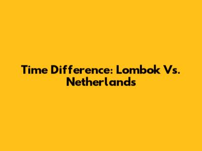 Time Difference: Lombok Vs. Netherlands