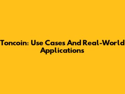 Toncoin: Use Cases And Real-World Applications