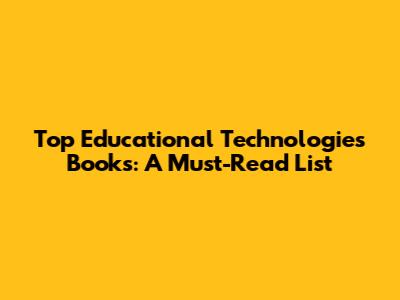 Top Educational Technologies Books: A Must-Read List