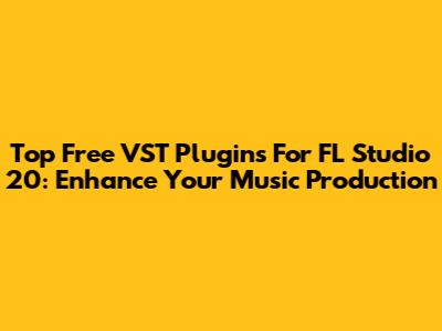 Top Free VST Plugins For FL Studio 20: Enhance Your Music Production