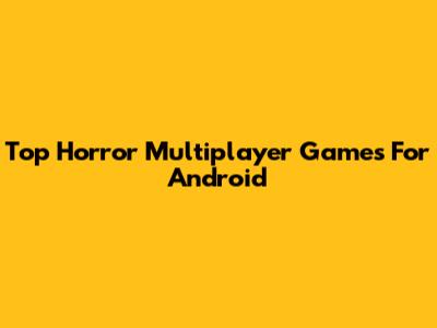 Top Horror Multiplayer Games For Android