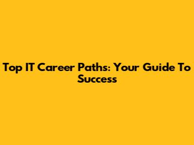 Top IT Career Paths: Your Guide To Success