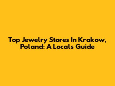 Top Jewelry Stores In Krakow, Poland: A Local's Guide