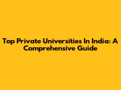 Top Private Universities In India: A Comprehensive Guide