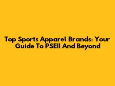 Top Sports Apparel Brands: Your Guide To PSEII And Beyond