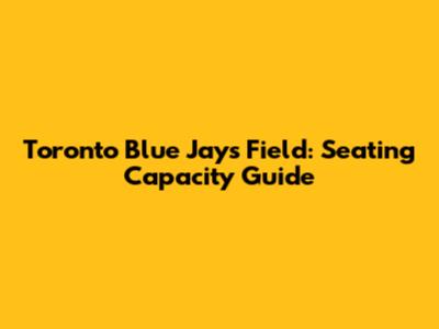 Toronto Blue Jays Field: Seating Capacity Guide