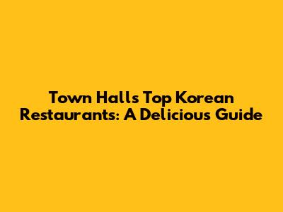 Town Hall's Top Korean Restaurants: A Delicious Guide