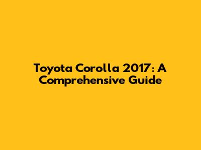 Toyota Corolla 2017: A Comprehensive Guide
