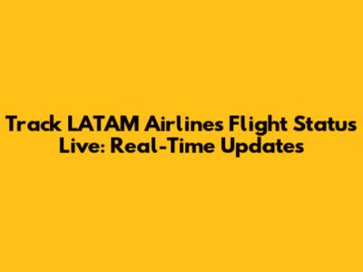 Track LATAM Airlines Flight Status Live: Real-Time Updates