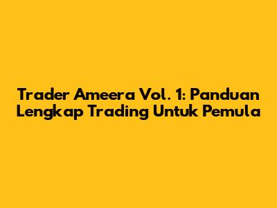 Trader Ameera Vol. 1: Panduan Lengkap Trading Untuk Pemula