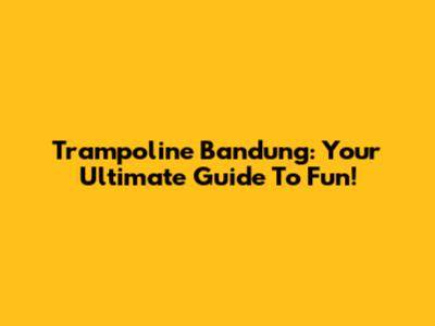 Trampoline Bandung: Your Ultimate Guide To Fun!