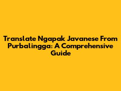 Translate Ngapak Javanese From Purbalingga: A Comprehensive Guide