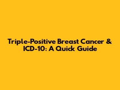 Triple-Positive Breast Cancer & ICD-10: A Quick Guide