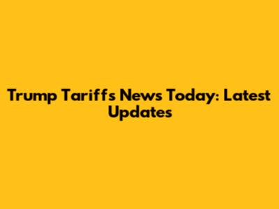Trump Tariffs News Today: Latest Updates