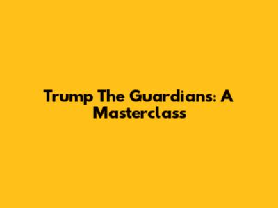 Trump The Guardians: A Masterclass