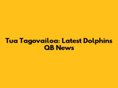 Tua Tagovailoa: Latest Dolphins QB News