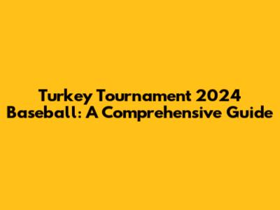 Turkey Tournament 2024 Baseball: A Comprehensive Guide
