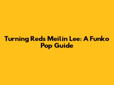 Turning Red's Meilin Lee: A Funko Pop Guide