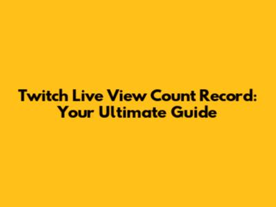 Twitch Live View Count Record: Your Ultimate Guide