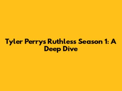 Tyler Perry's Ruthless Season 1: A Deep Dive