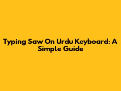 Typing 'Saw' On Urdu Keyboard: A Simple Guide