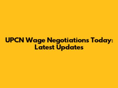 UPCN Wage Negotiations Today: Latest Updates