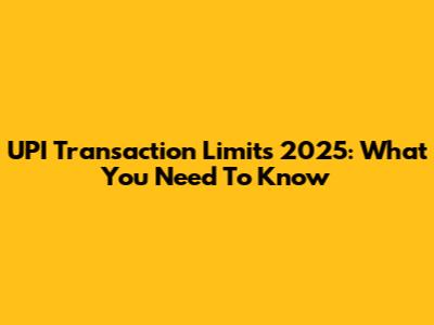 UPI Transaction Limits 2025: What You Need To Know