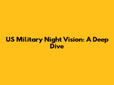 US Military Night Vision: A Deep Dive
