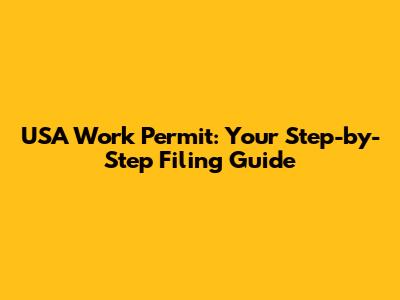 USA Work Permit: Your Step-by-Step Filing Guide