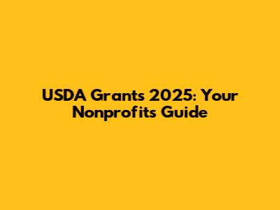 USDA Grants 2025: Your Nonprofit's Guide