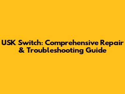 USK Switch: Comprehensive Repair & Troubleshooting Guide