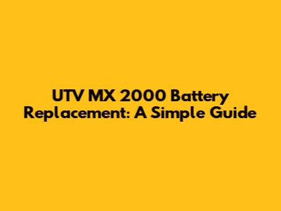 UTV MX 2000 Battery Replacement: A Simple Guide