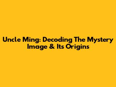 Uncle Ming: Decoding The Mystery Image & Its Origins