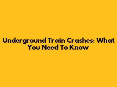 Underground Train Crashes: What You Need To Know