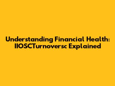 Understanding Financial Health: IIOSCTurnoversc Explained