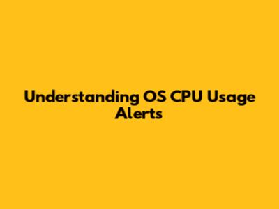 Understanding OS CPU Usage Alerts