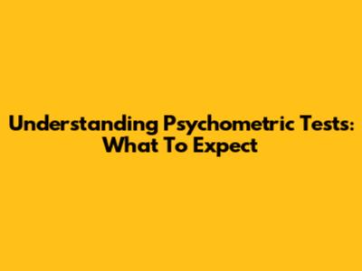 Understanding Psychometric Tests: What To Expect