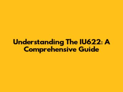 Understanding The IU622: A Comprehensive Guide