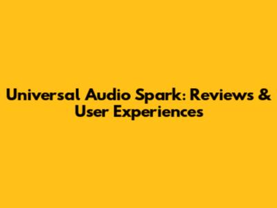 Universal Audio Spark: Reviews & User Experiences