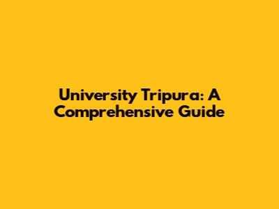 University Tripura: A Comprehensive Guide