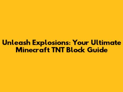 Unleash Explosions: Your Ultimate Minecraft TNT Block Guide