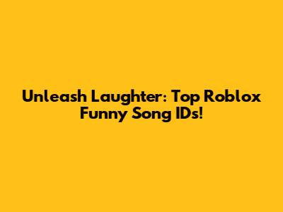 Unleash Laughter: Top Roblox Funny Song IDs!