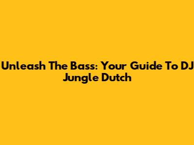 Unleash The Bass: Your Guide To DJ Jungle Dutch