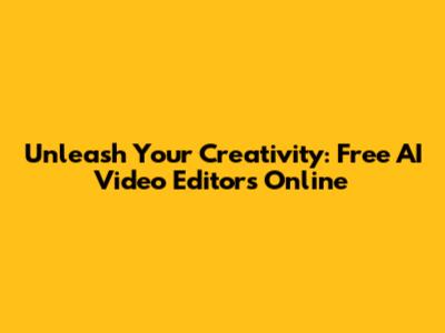 Unleash Your Creativity: Free AI Video Editors Online