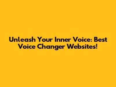 Unleash Your Inner Voice: Best Voice Changer Websites!