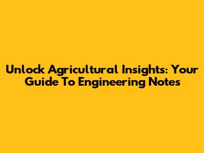 Unlock Agricultural Insights: Your Guide To Engineering Notes