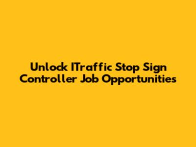 Unlock ITraffic Stop Sign Controller Job Opportunities