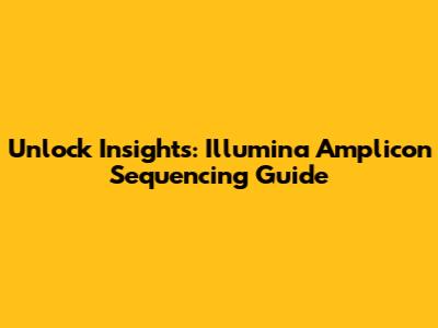 Unlock Insights: Illumina Amplicon Sequencing Guide