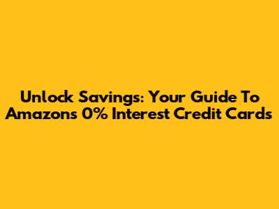 Unlock Savings: Your Guide To Amazon's 0% Interest Credit Cards
