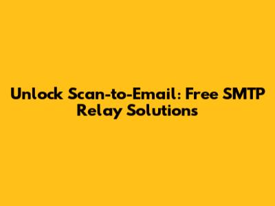 Unlock Scan-to-Email: Free SMTP Relay Solutions